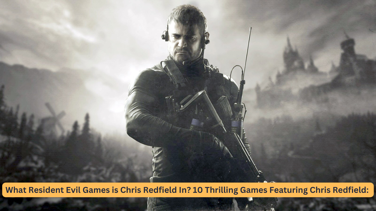 What Resident Evil Games is Chris Redfield In